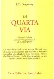 La quarta via. Discorsi e dialoghi secondo l'insegnamento di G. I. Gurdjieff