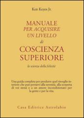 Manuale per acquisire un livello di coscienza superiore. La scienza della felicità