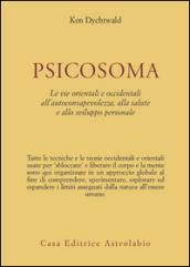 Psicosoma. Le vie orientali e occidentali all'autoconsapevolezza, alla salute e allo sviluppo personale