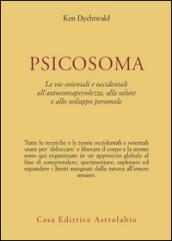 Psicosoma. Le vie orientali e occidentali all'autoconsapevolezza, alla salute e allo sviluppo personale