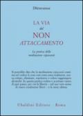 La via del non attaccamento. La pratica della meditazione vipassana