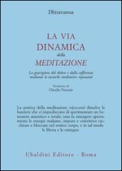 La via dinamica della meditazione. La guarigione dal dolore e dalla sofferenza con le tecniche meditative vipassana