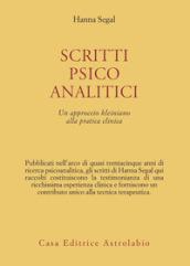 Scritti psicoanalitici. Un approccio kleiniano alla pratica clinica