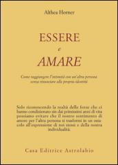 Essere e amare. Come raggiungere l'intimità con un'altra persona senza rinunciare alla propria identità