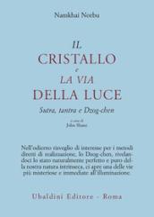 Il cristallo e la via della luce. Sutra, tantra e dzog-chen