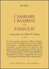 Conversazioni con Milton Erickson. 3: Cambiare i bambini e le famiglie