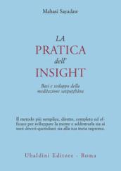 La pratica dell'insight. Basi e sviluppo della meditazione satipatthana