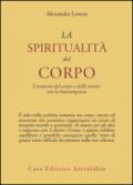 La spiritualità del corpo. L'armonia del corpo e della mente con la bioenergetica