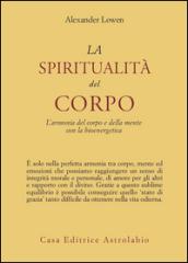 La spiritualità del corpo. L'armonia del corpo e della mente con la bioenergetica