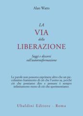 La via della liberazione. Saggi e discorsi sull'autotrasformazione