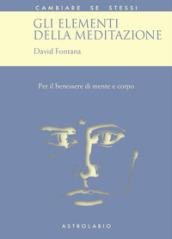 Gli elementi della meditazione. Per il benessere di mente e corpo