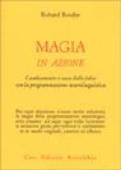 Magia in azione. Cambiamento e cura delle fobie con la programmazione neurolinguistica