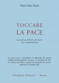 Toccare la pace. La pratica dell'arte di vivere con consapevolezza