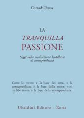 La tranquilla passione. Saggi sulla meditazione buddhista di consapevolezza