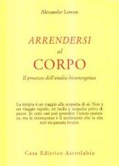 Arrendersi al corpo. Il processo dell'analisi bioenergetica