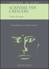 Scrivere per crescere. Una guida per i mondi interiori