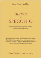 Dietro lo specchio. Problemi ingarbugliati e soluzioni originali nella terapia della famiglia