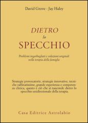 Dietro lo specchio. Problemi ingarbugliati e soluzioni originali nella terapia della famiglia