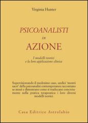 Psicoanalisti in azione. I modelli teorici e la loro applicazione clinica