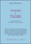 Domare la tigre. Insegnamenti tibetani per migliorare la vita quotidiana