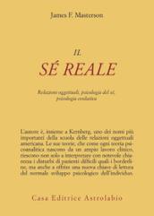 Il sé reale. Relazioni oggettuali, psicologia del sé, psicologia evolutiva