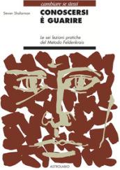 Conoscersi è guarire. Le sei lezioni pratiche del metodo Feldenkrais