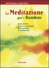 La meditazione per i bambini. Guida pratica all'uso e ai vantaggi delle tecniche di meditazione