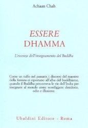 Essere dhamma. L'essenza dell'insegnamento del Buddha