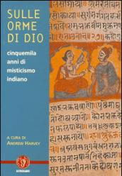 Sulle orme di dio. Cinquemila anni di misticismo indiano