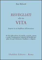 Risvegliati alla tua vita. La via buddista dell'attenzione