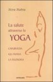 La salute attraverso lo yoga. L'ayurveda, gli asana, la filosofia