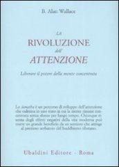 La rivoluzione dell'attenzione. Liberare il potere della mente concentrata