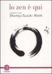 Lo zen è qui. Incontri con Shunryu Suzuki-roshi