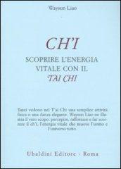 Ch'i. Scoprire l'energia vitale con il t'ai chi