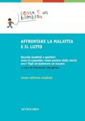 Affrontare la malattia e il lutto. Quando bambini e genitori sono in ospedale: come parlare della morte con i figli ed elaborare un trauma. Ediz. ampliata