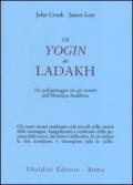 Gli yogin del Ladakh. Un pellegrinaggio tra gli eremiti dell'Himalaya buddhista