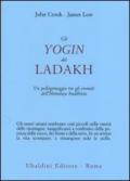 Gli yogin del Ladakh. Un pellegrinaggio tra gli eremiti dell'Himalaya buddhista