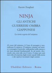 Ninjia. Gli antichi guerrieri ombra giapponesi. La storia segreta del ninjutsu