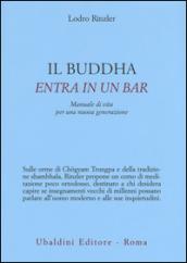 Il Buddha entra in un bar. Manuale di vita per una nuova generazione