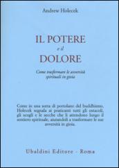 Il potere e il dolore. Come trasformare le avversità spirituali in gioia