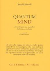 Quantum mind. La mente quantica al confine tra fisica e psicologia