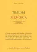 Trauma e memoria. Una guida pratica per capire ed elaborare i ricordi traumatici