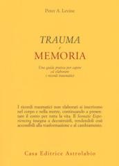 Trauma e memoria. Una guida pratica per capire ed elaborare i ricordi traumatici