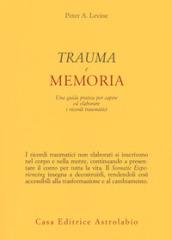 Trauma e memoria. Una guida pratica per capire ed elaborare i ricordi traumatici