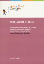 Adolescenti in crisi. Sviluppo normale e segnali di allarme: problemi alimentari, violenza, depressione e autolesionismo