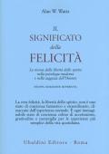 Il significato della felicità. La ricerca della libertà dello spirito nella psicologia moderna e nella saggezza dell'Oriente