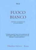 Fuoco bianco. Intuizioni e insegnamenti di un maestro advaita