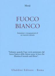 Fuoco bianco. Intuizioni e insegnamenti di un maestro advaita