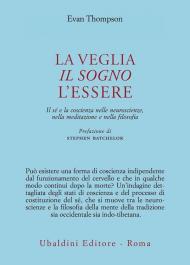 La veglia, il sogno, l'essere. Il sé e la coscienza nelle neuroscienze, nella meditazione e nella filosofia