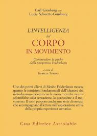 L'intelligenza del corpo in movimento. Comprendere la psiche dalla prospettiva Feldenkrais